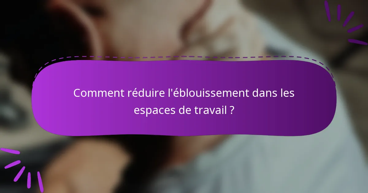 Comment réduire l'éblouissement dans les espaces de travail ?