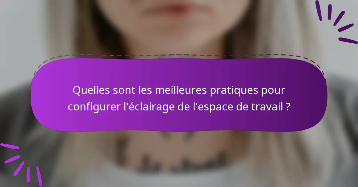 Quelles sont les meilleures pratiques pour configurer l'éclairage de l'espace de travail ?